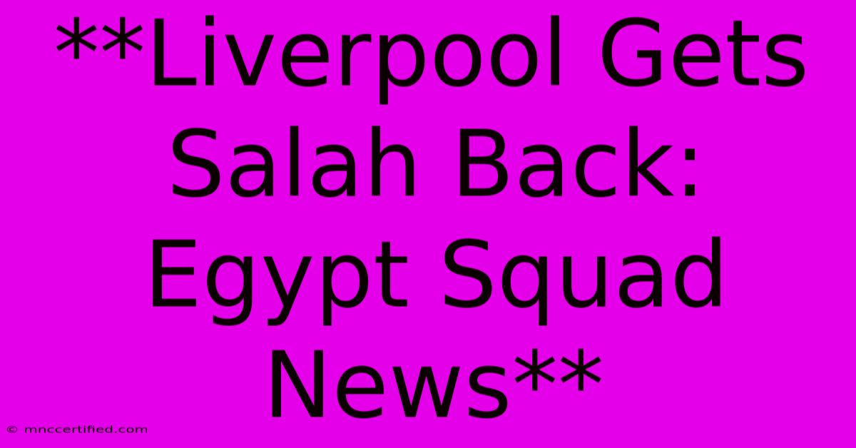 **Liverpool Gets Salah Back: Egypt Squad News**