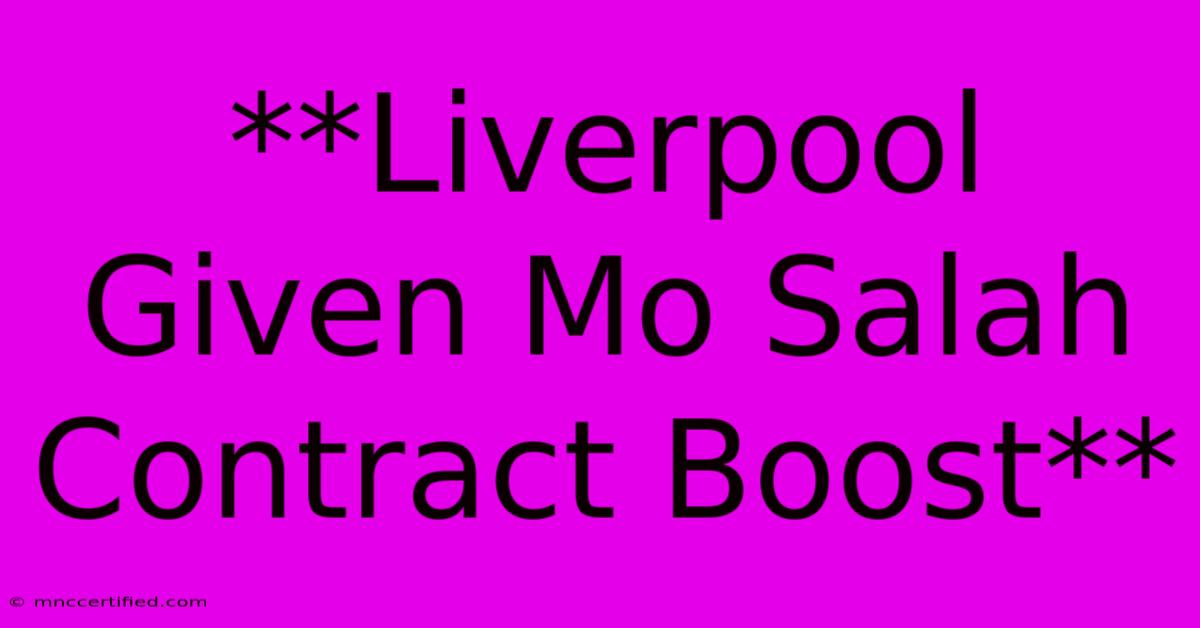 **Liverpool Given Mo Salah Contract Boost**