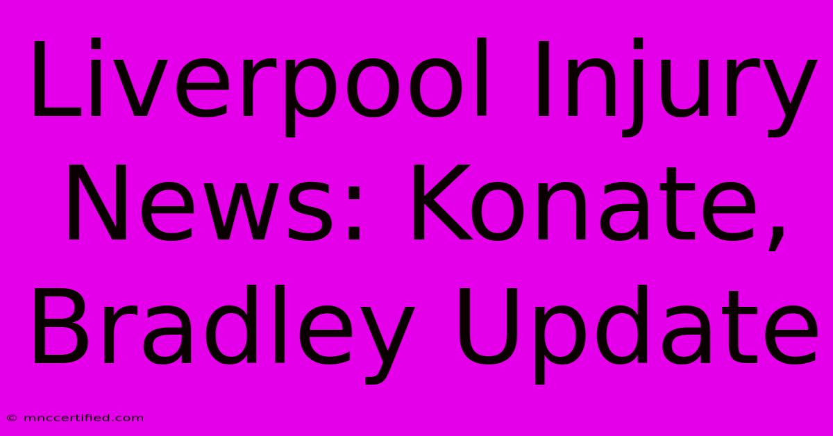 Liverpool Injury News: Konate, Bradley Update