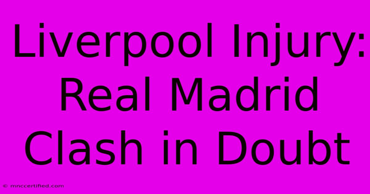 Liverpool Injury: Real Madrid Clash In Doubt