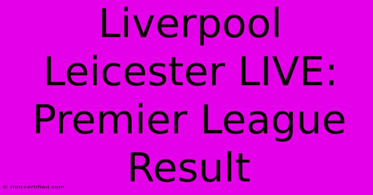 Liverpool Leicester LIVE: Premier League Result