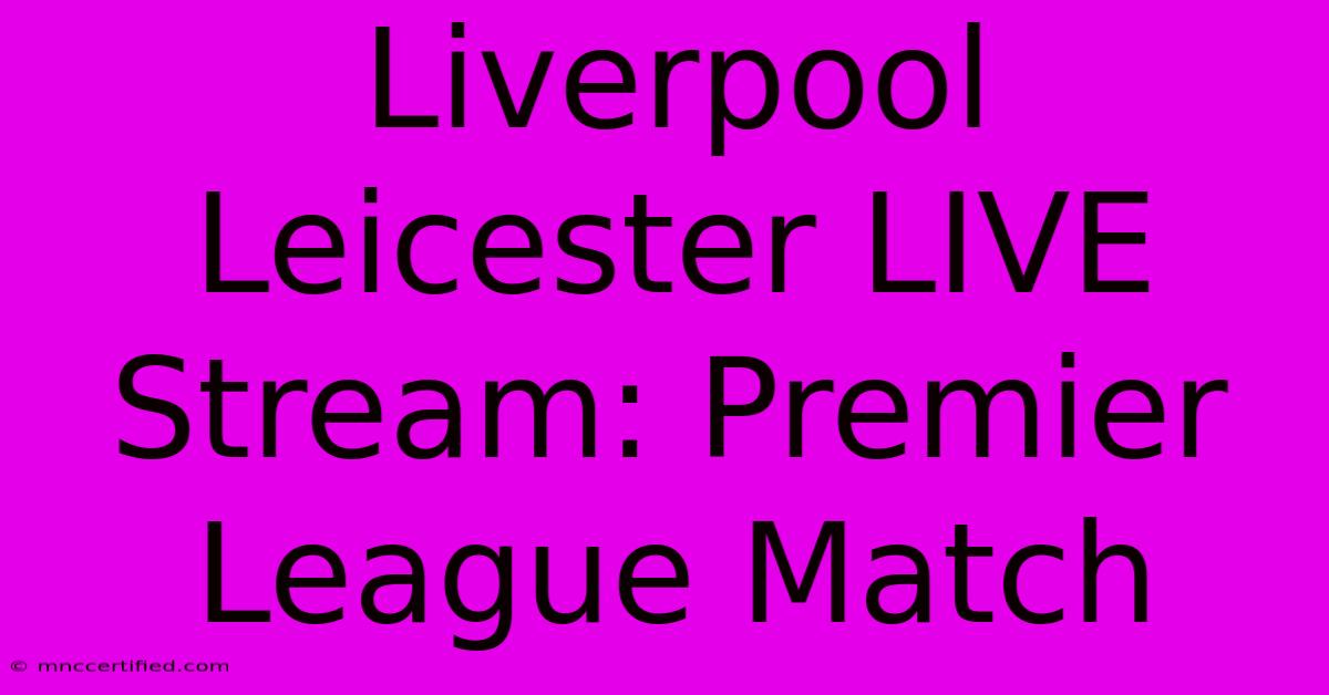 Liverpool Leicester LIVE Stream: Premier League Match