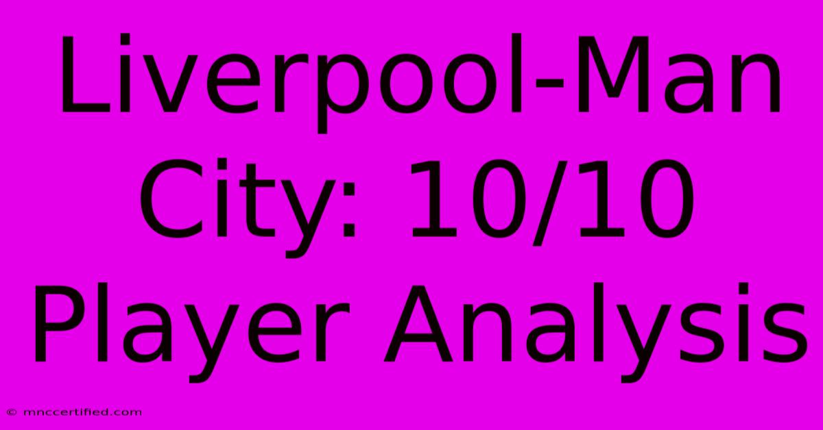 Liverpool-Man City: 10/10 Player Analysis