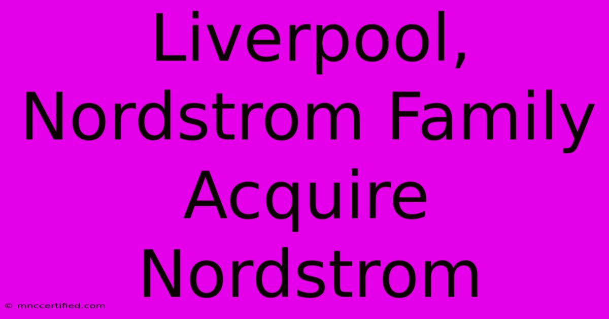 Liverpool, Nordstrom Family Acquire Nordstrom