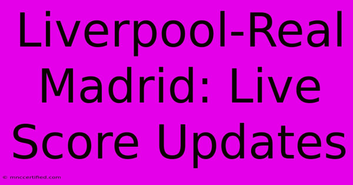 Liverpool-Real Madrid: Live Score Updates