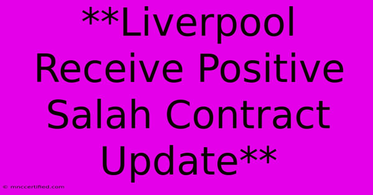 **Liverpool Receive Positive Salah Contract Update** 