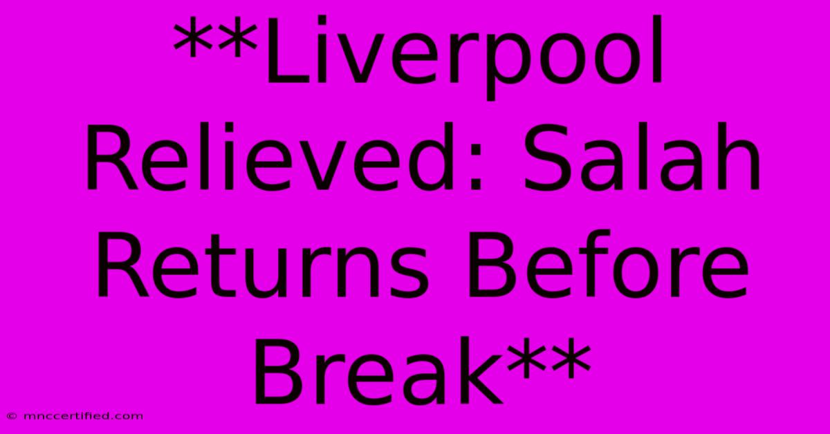 **Liverpool Relieved: Salah Returns Before Break**