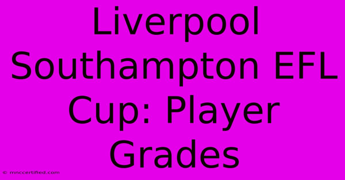 Liverpool Southampton EFL Cup: Player Grades