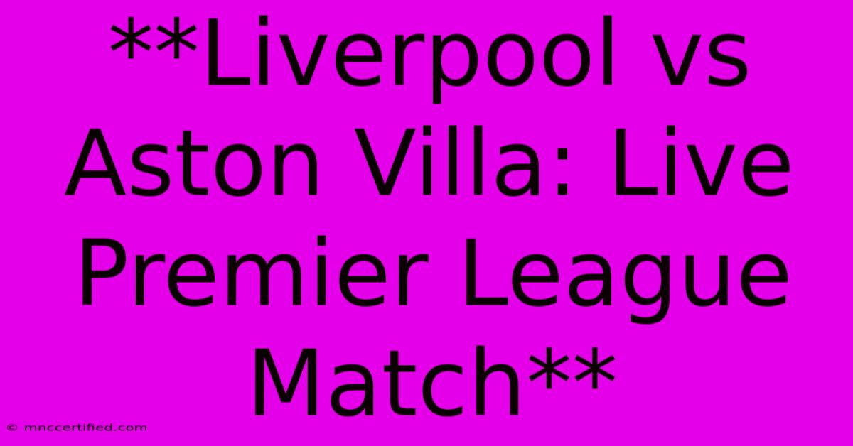 **Liverpool Vs Aston Villa: Live Premier League Match**