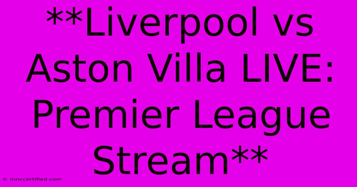 **Liverpool Vs Aston Villa LIVE: Premier League Stream**