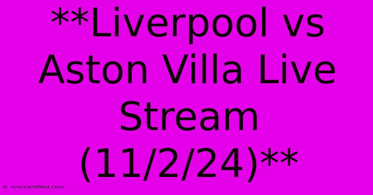 **Liverpool Vs Aston Villa Live Stream (11/2/24)**