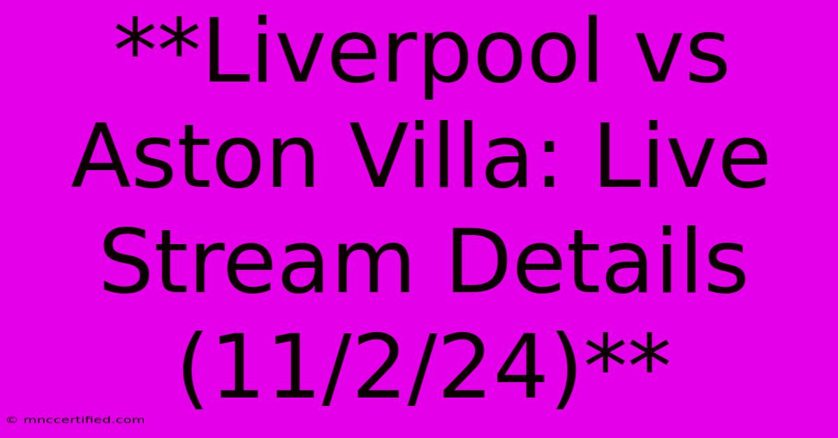 **Liverpool Vs Aston Villa: Live Stream Details (11/2/24)**