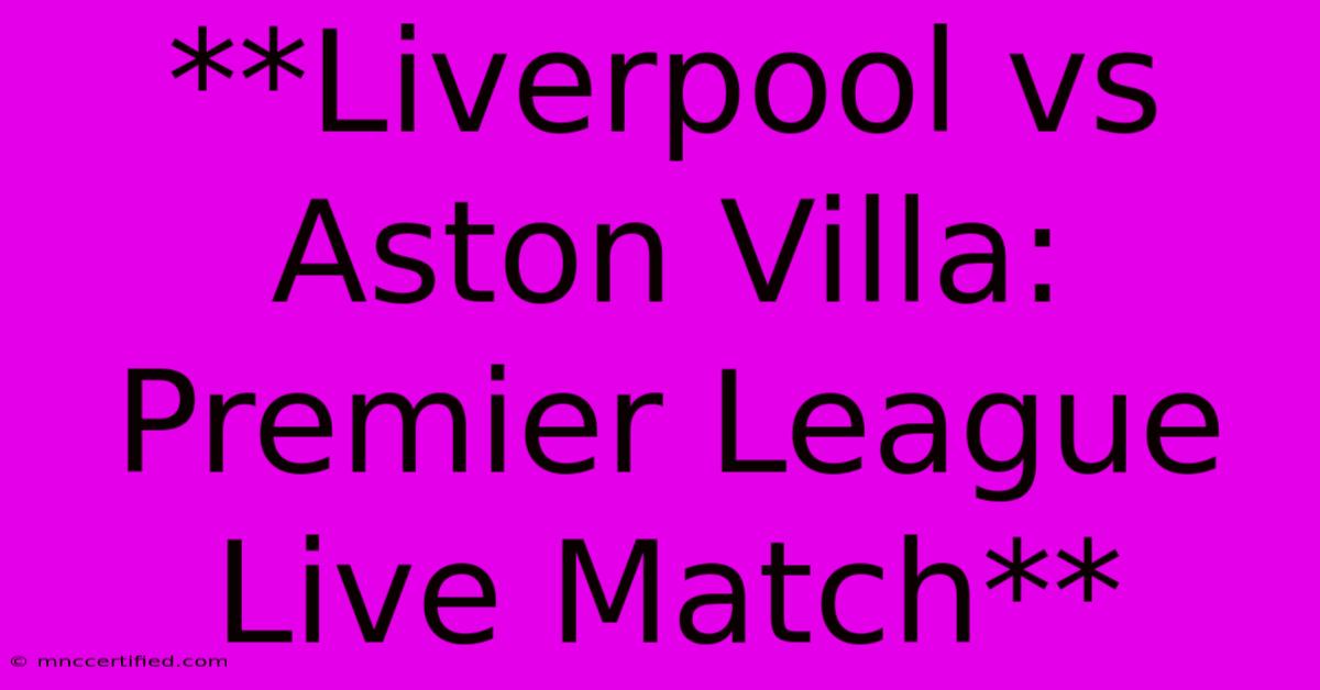 **Liverpool Vs Aston Villa: Premier League Live Match** 