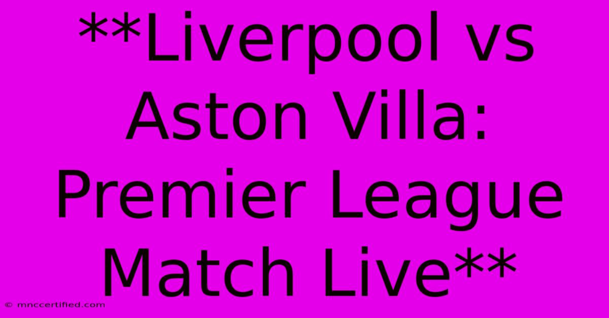 **Liverpool Vs Aston Villa: Premier League Match Live**