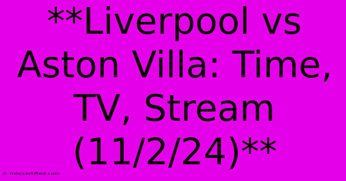 **Liverpool Vs Aston Villa: Time, TV, Stream (11/2/24)** 