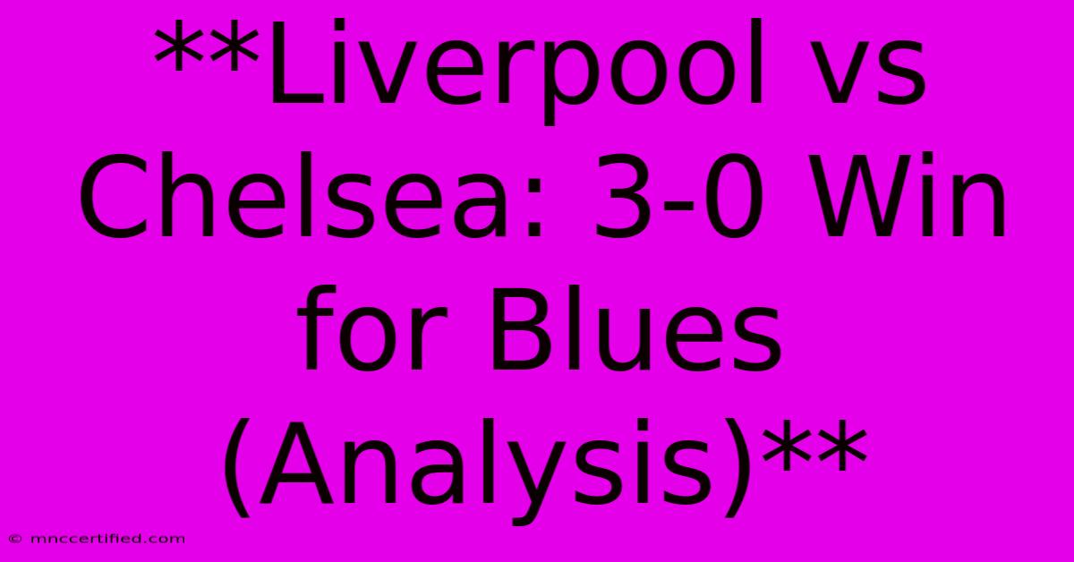 **Liverpool Vs Chelsea: 3-0 Win For Blues (Analysis)**