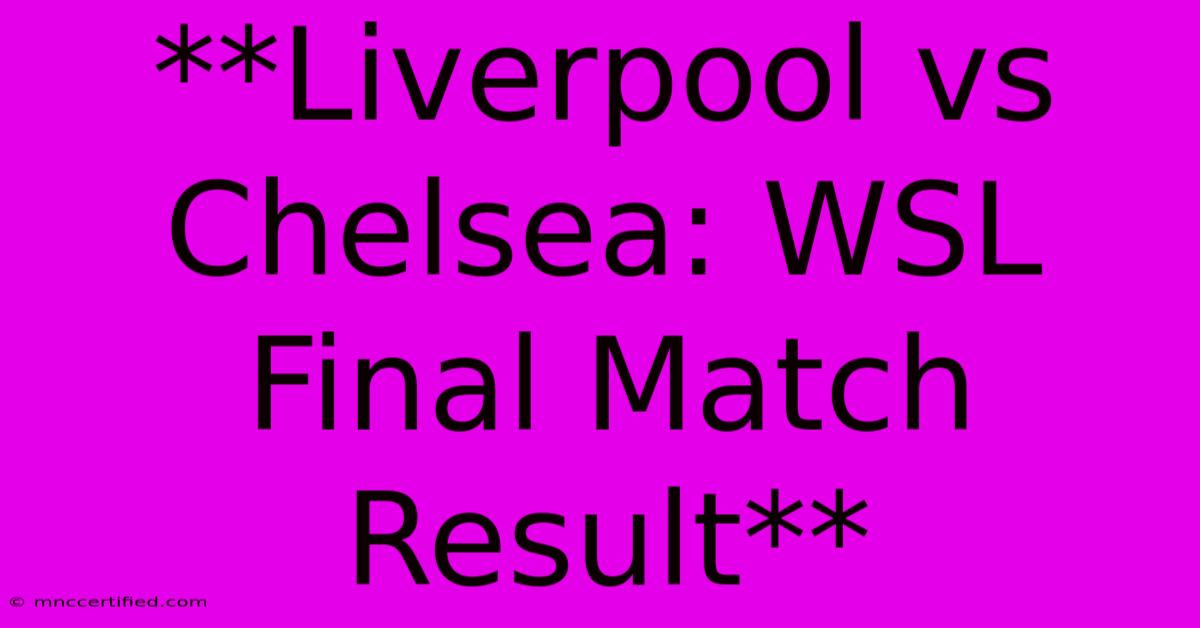 **Liverpool Vs Chelsea: WSL Final Match Result**