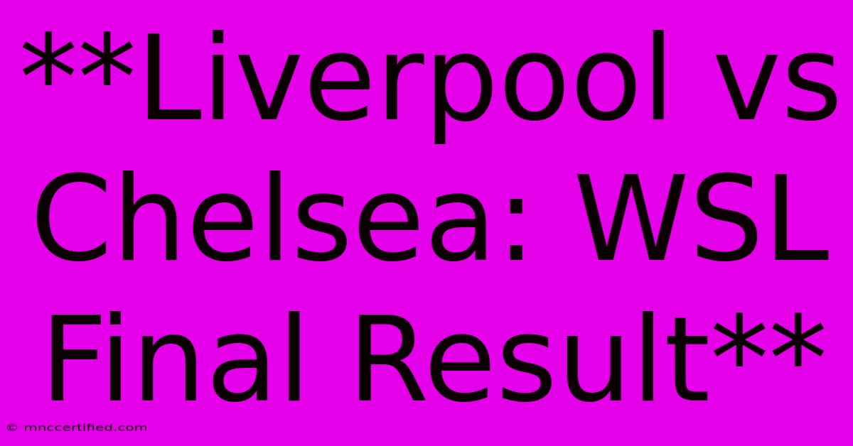 **Liverpool Vs Chelsea: WSL Final Result**