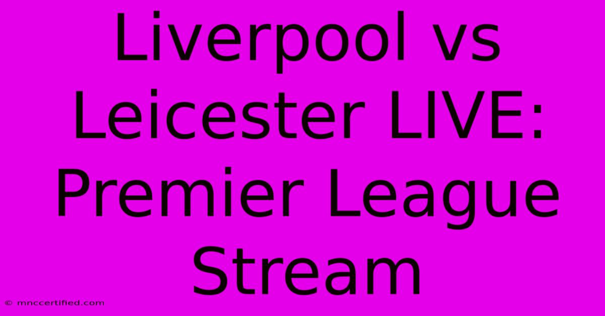 Liverpool Vs Leicester LIVE: Premier League Stream