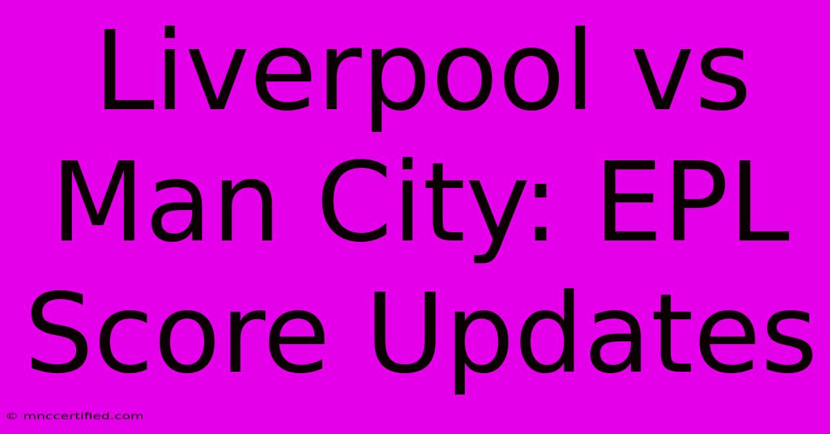 Liverpool Vs Man City: EPL Score Updates