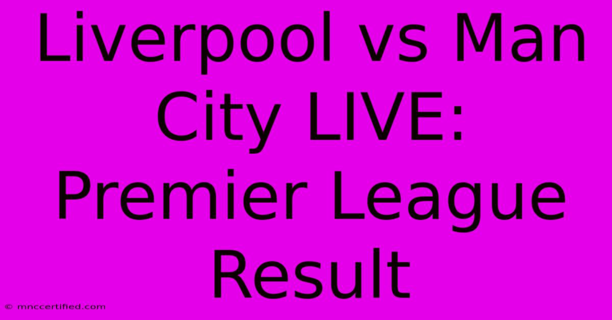 Liverpool Vs Man City LIVE: Premier League Result