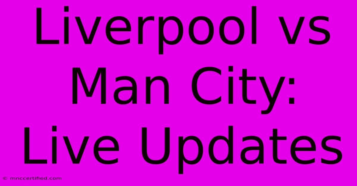 Liverpool Vs Man City: Live Updates