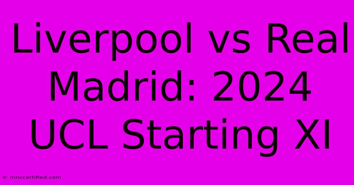 Liverpool Vs Real Madrid: 2024 UCL Starting XI