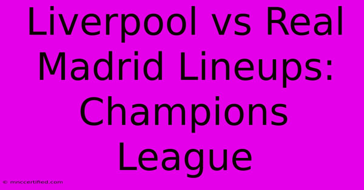 Liverpool Vs Real Madrid Lineups: Champions League