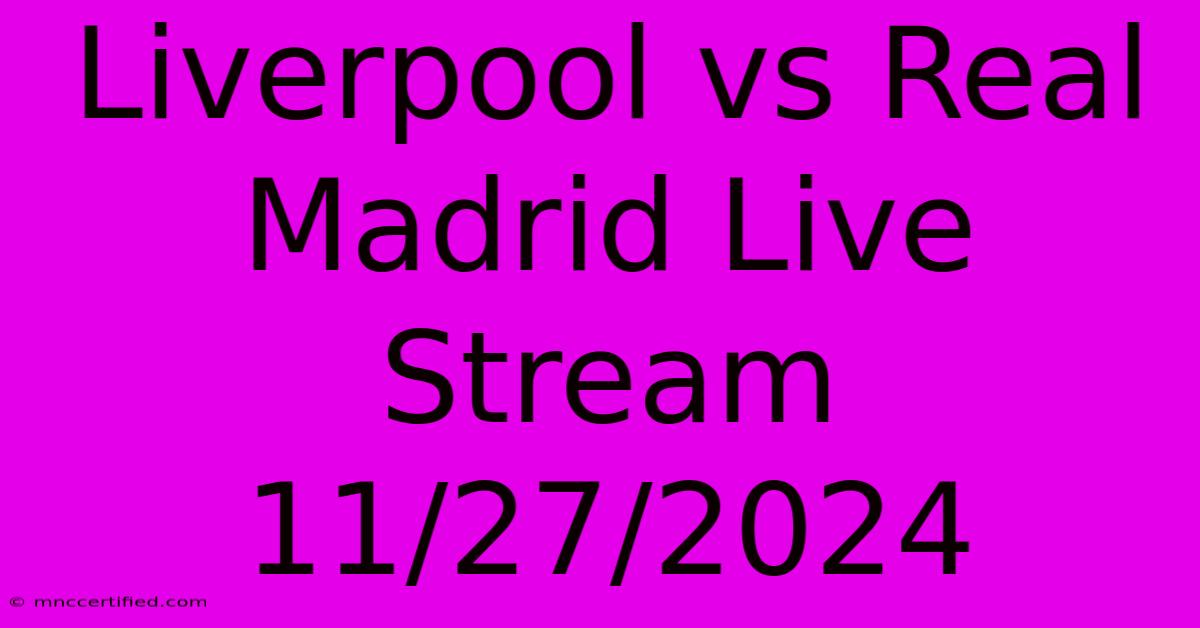 Liverpool Vs Real Madrid Live Stream 11/27/2024