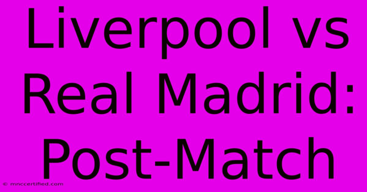 Liverpool Vs Real Madrid: Post-Match