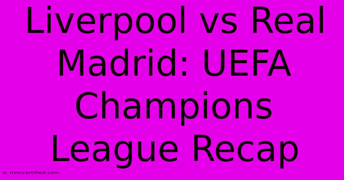 Liverpool Vs Real Madrid: UEFA Champions League Recap