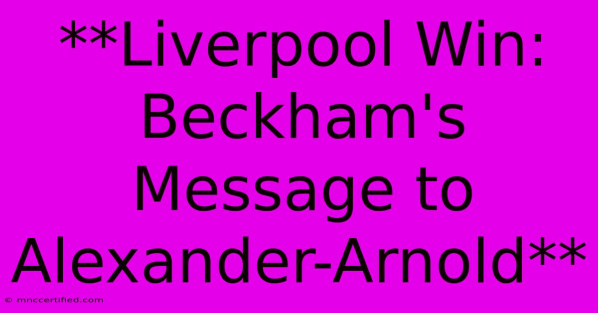 **Liverpool Win: Beckham's Message To Alexander-Arnold** 