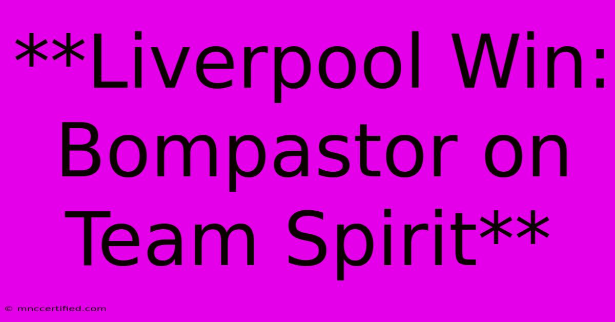 **Liverpool Win: Bompastor On Team Spirit** 