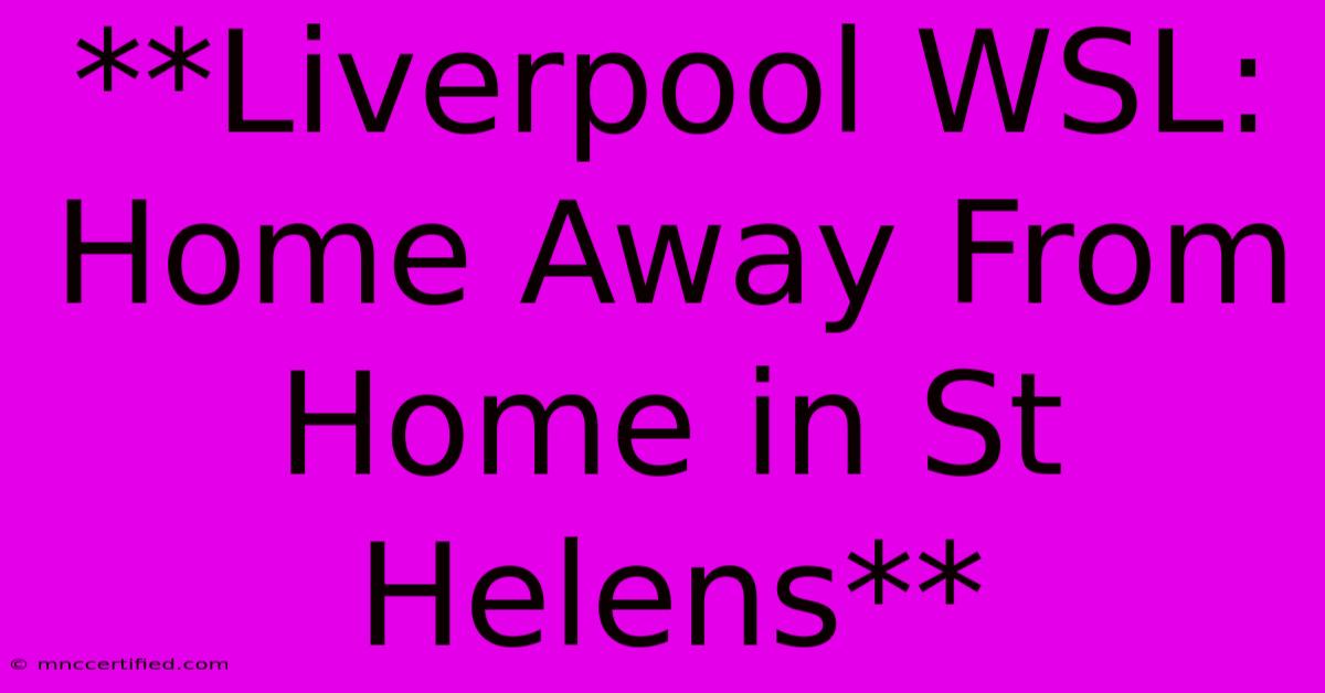 **Liverpool WSL: Home Away From Home In St Helens** 