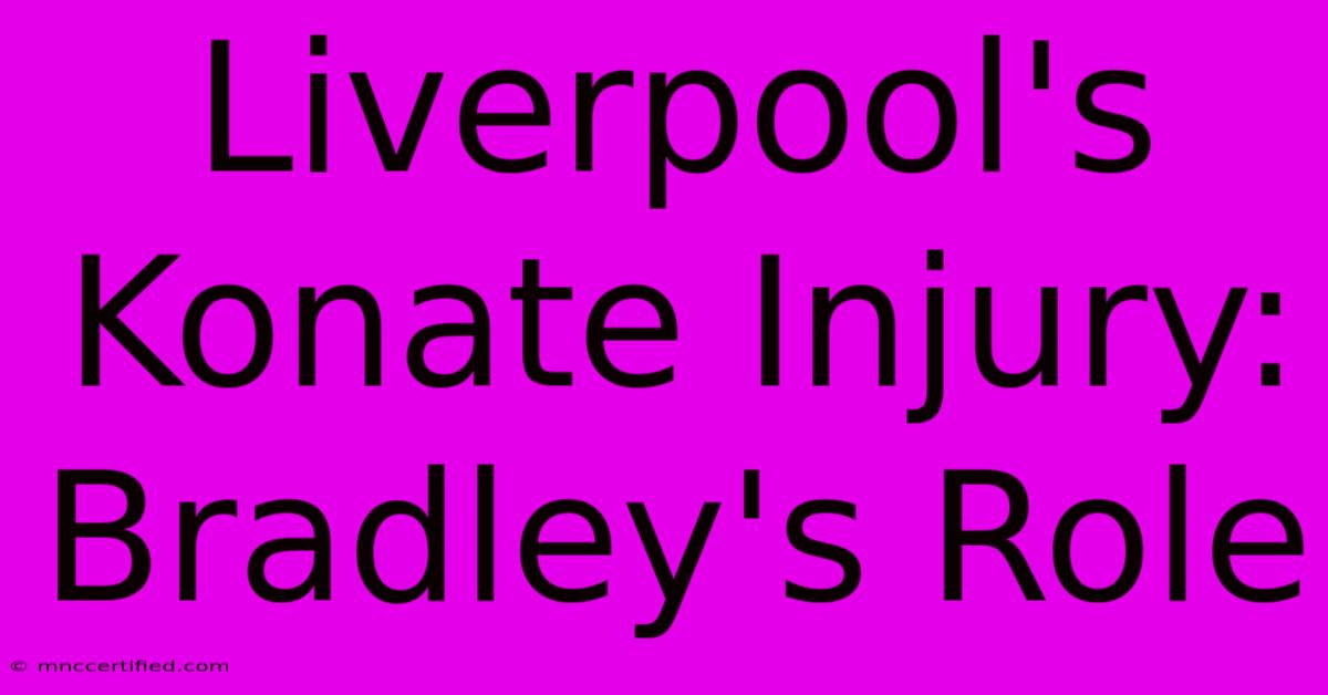 Liverpool's Konate Injury: Bradley's Role