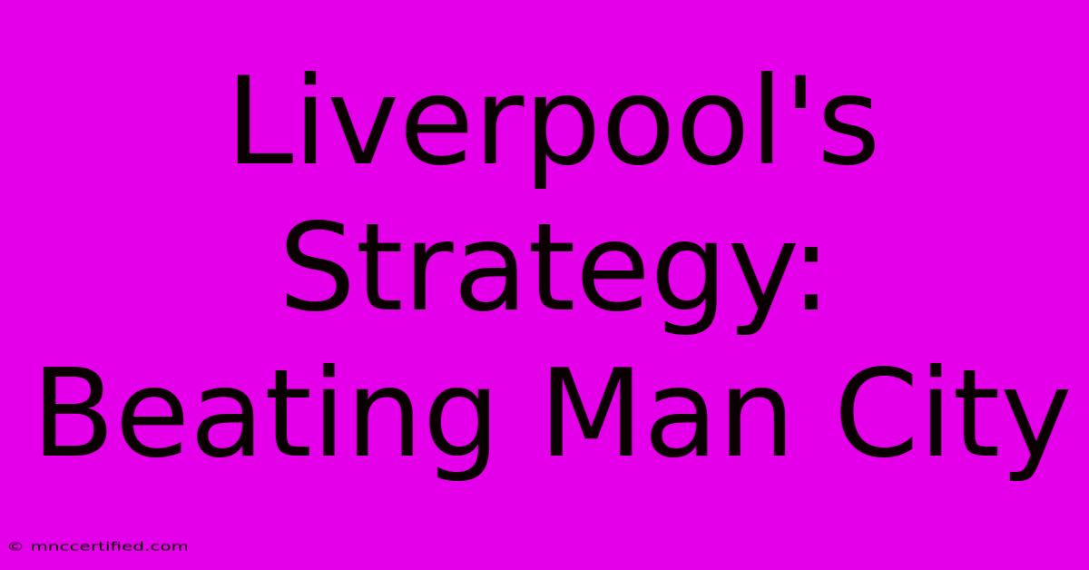 Liverpool's Strategy:  Beating Man City