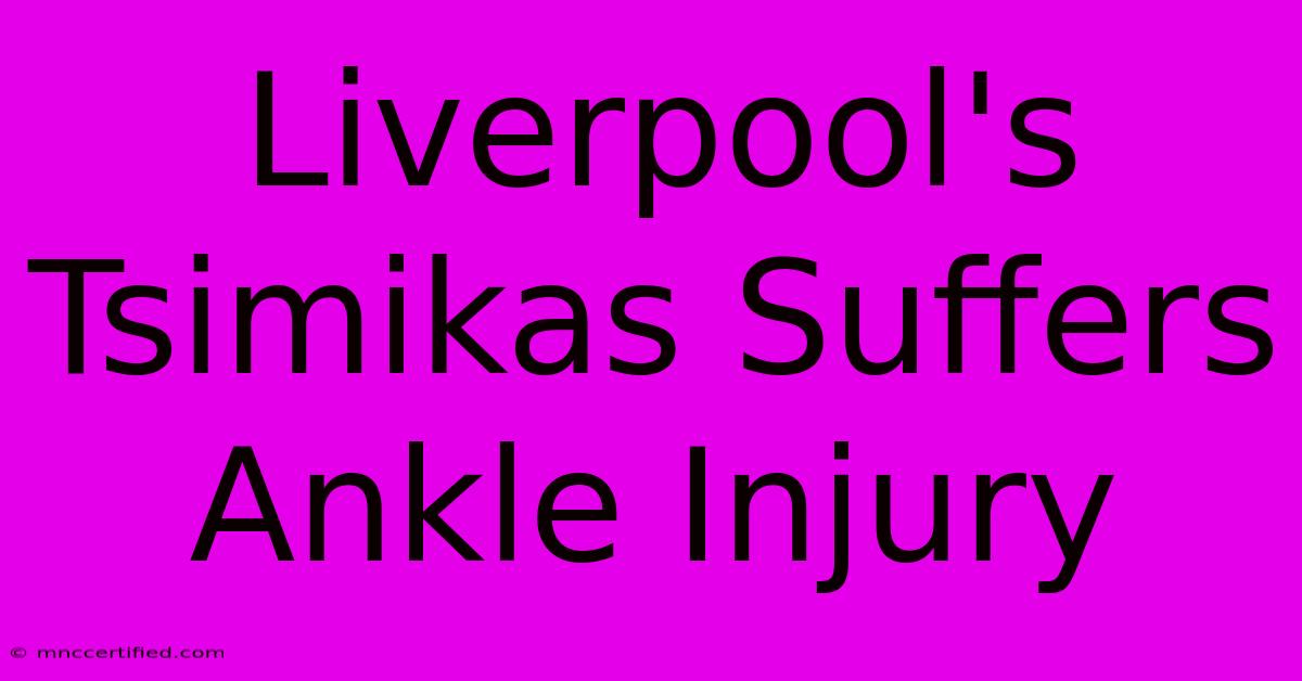 Liverpool's Tsimikas Suffers Ankle Injury