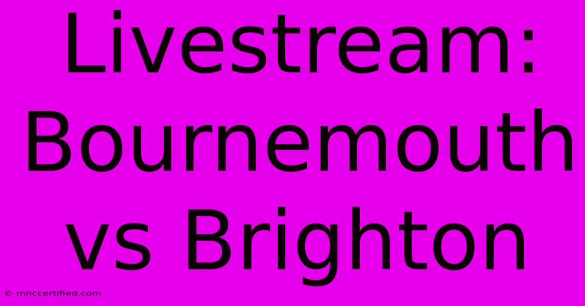 Livestream: Bournemouth Vs Brighton