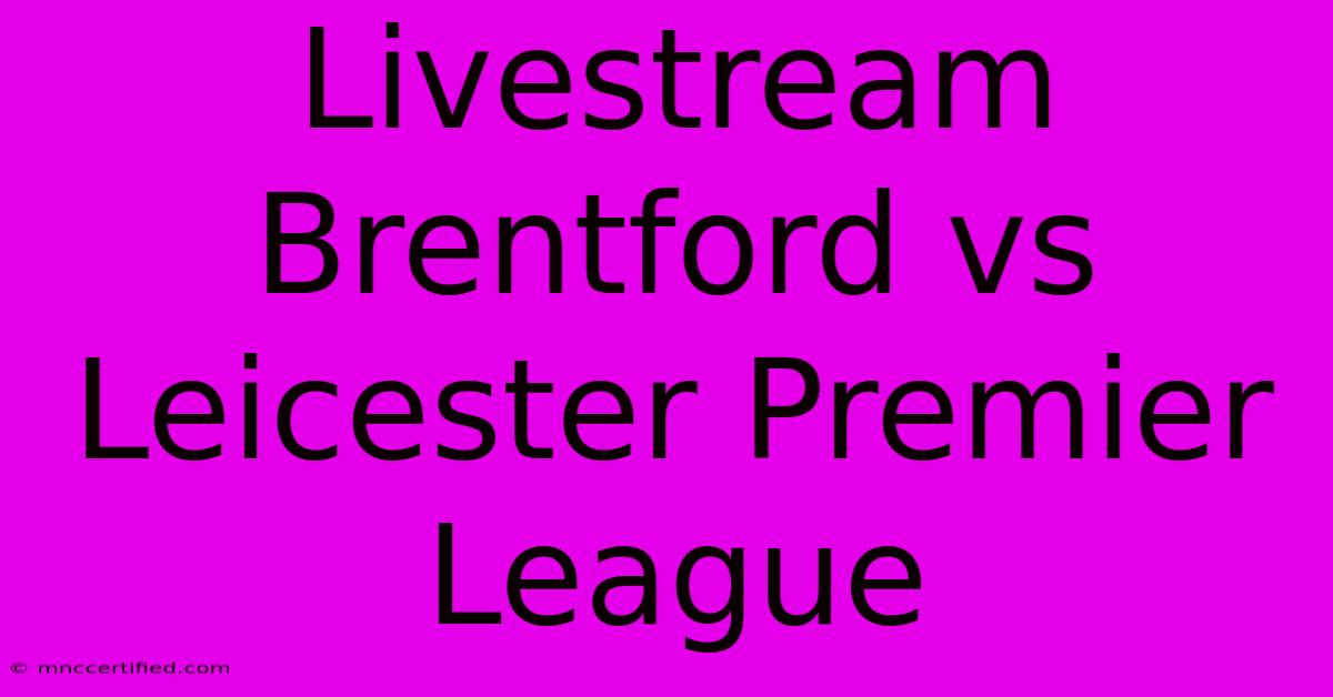 Livestream Brentford Vs Leicester Premier League