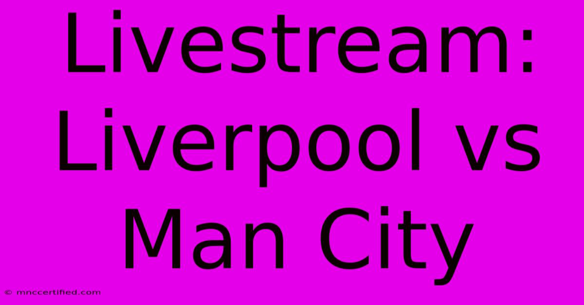 Livestream: Liverpool Vs Man City