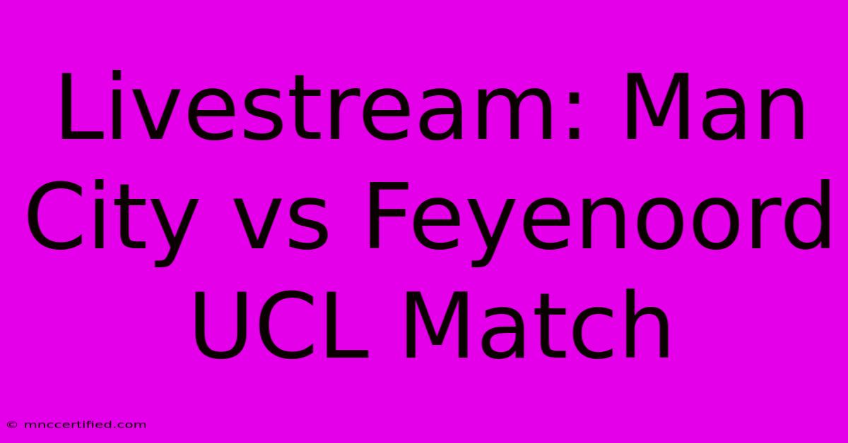 Livestream: Man City Vs Feyenoord UCL Match