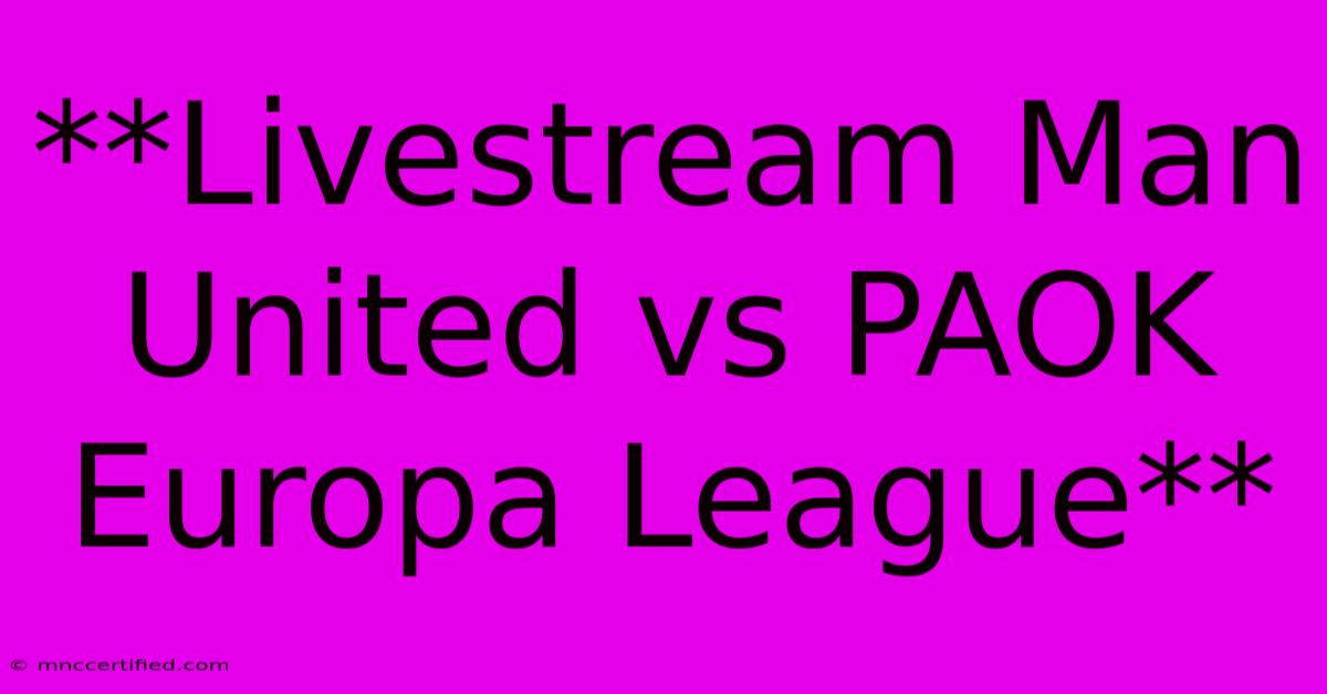 **Livestream Man United Vs PAOK Europa League**