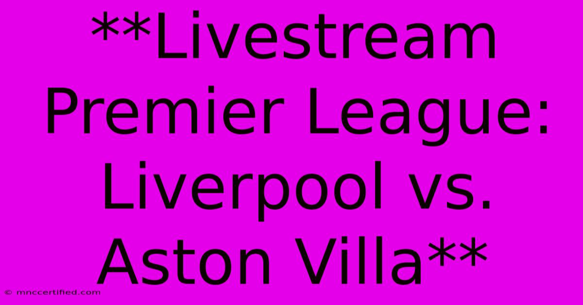 **Livestream Premier League: Liverpool Vs. Aston Villa**