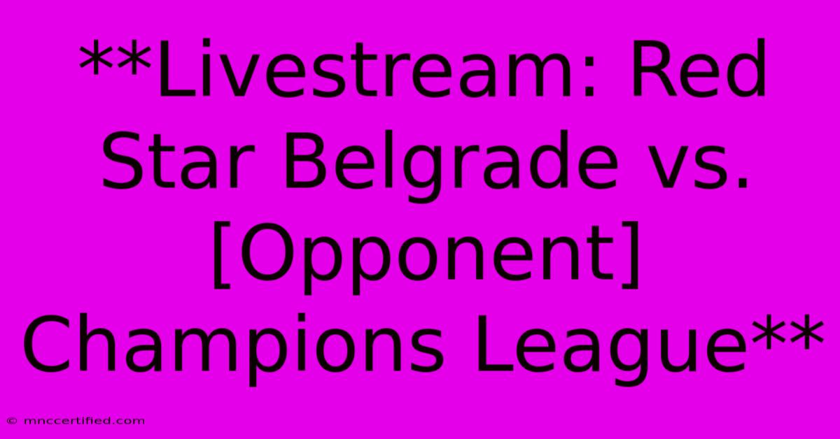 **Livestream: Red Star Belgrade Vs. [Opponent] Champions League** 