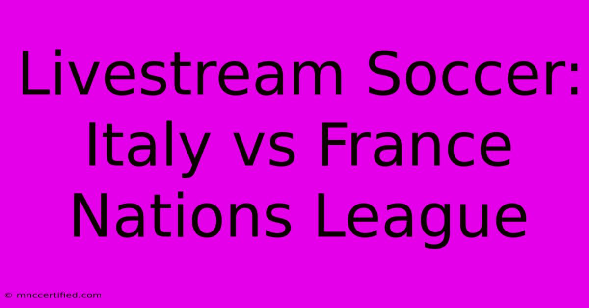 Livestream Soccer: Italy Vs France Nations League