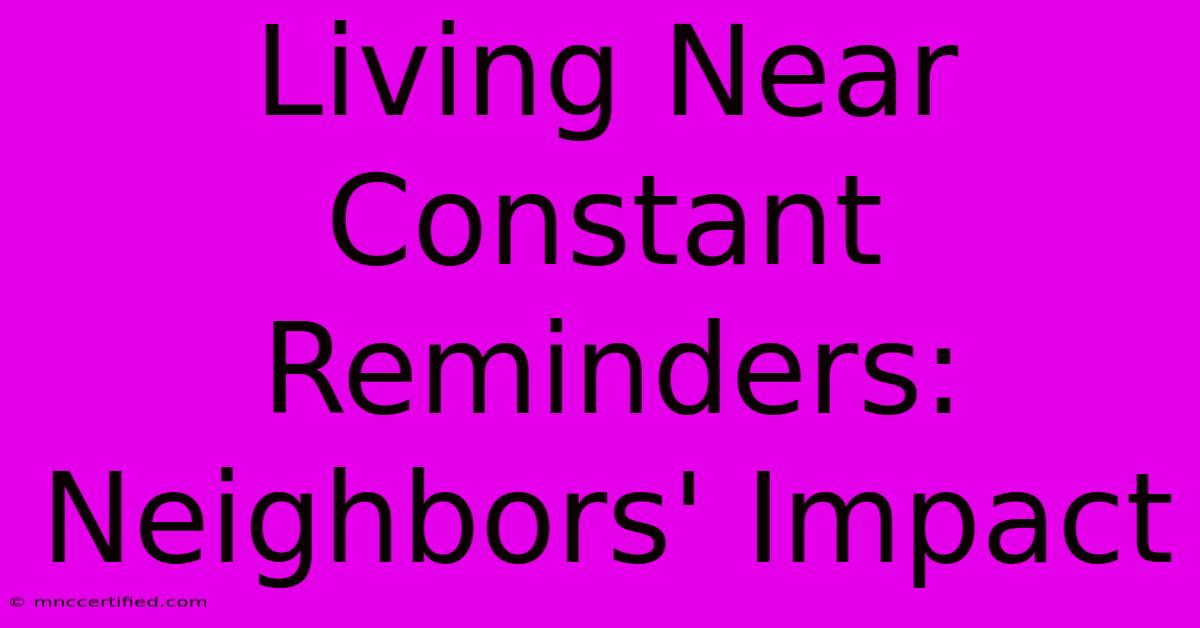 Living Near Constant Reminders: Neighbors' Impact