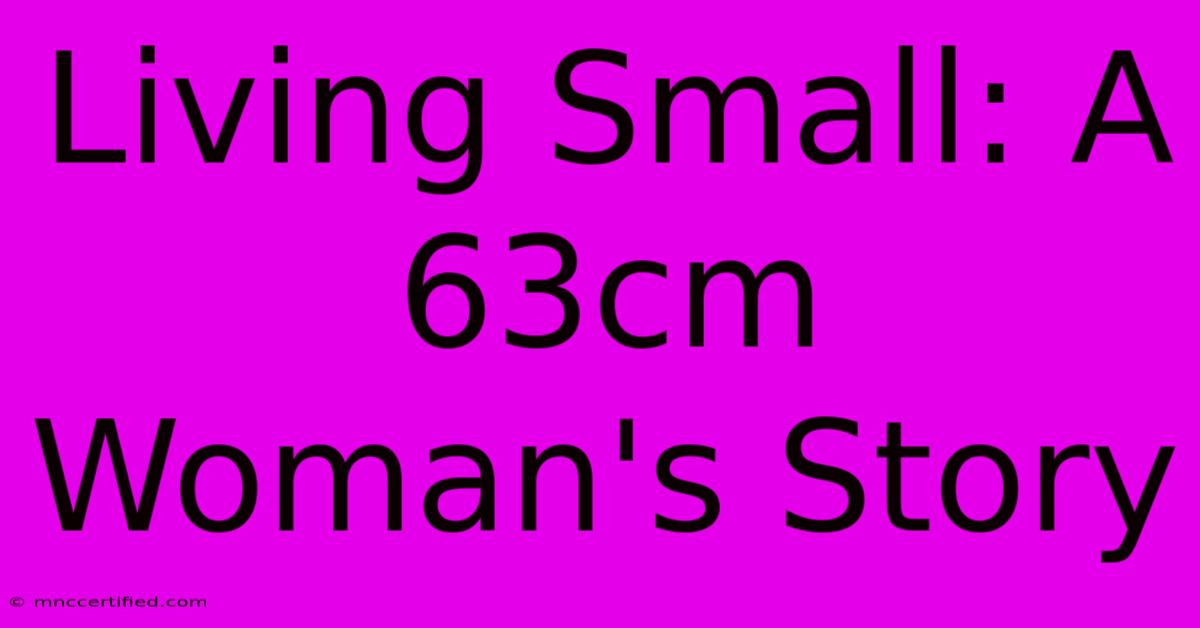 Living Small: A 63cm Woman's Story