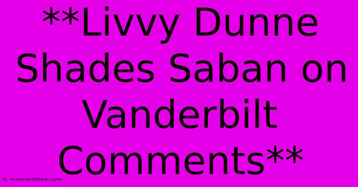 **Livvy Dunne Shades Saban On Vanderbilt Comments**