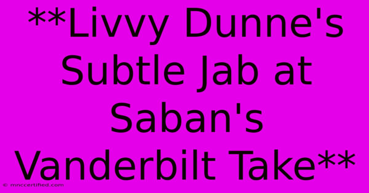 **Livvy Dunne's Subtle Jab At Saban's Vanderbilt Take**