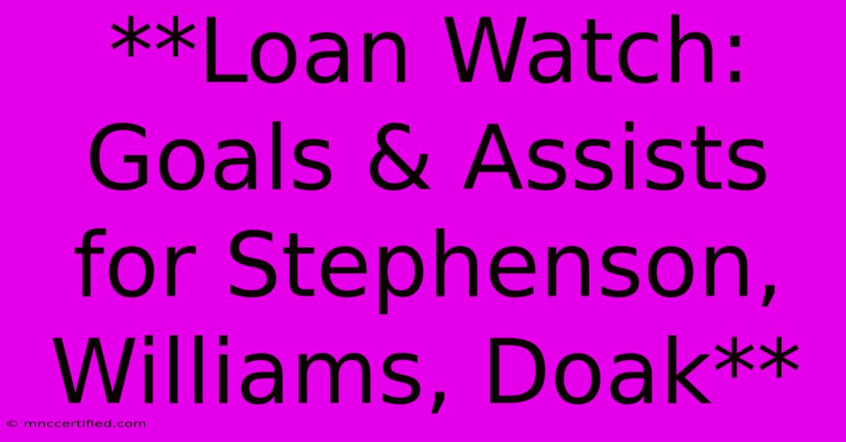 **Loan Watch: Goals & Assists For Stephenson, Williams, Doak** 